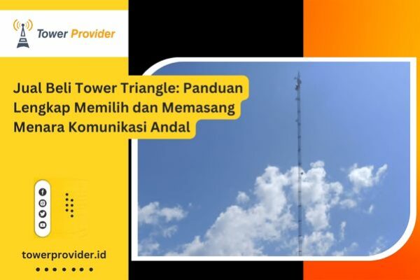 Jual Beli Tower Triangle Panduan Lengkap Memilih dan Memasang Menara Komunikasi Andal