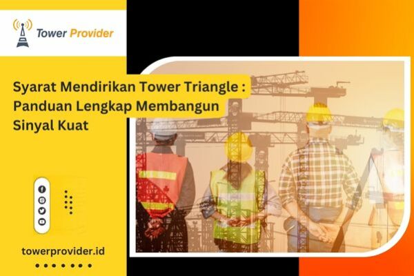 Syarat Mendirikan Tower Triangle Panduan Lengkap Membangun Sinyal Kuat