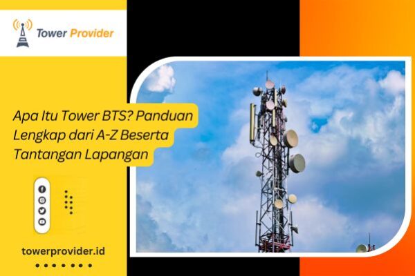 Apa Itu Tower BTS Panduan Lengkap dari A-Z Beserta Tantangan Lapangan
