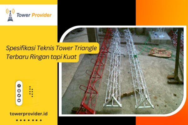 Spesifikasi Teknis Tower Triangle Terbaru Ringan tapi Kuat Spesifikasi Teknis Tower Triangle Terbaru Ringan tapi Kuat